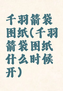 千羽箭袋图纸(千羽箭袋图纸什么时候开)