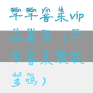 千千音乐vip付费吗(千千音乐版权多吗)