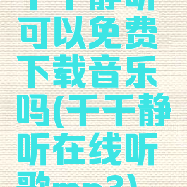 千千静听可以免费下载音乐吗(千千静听在线听歌mp3)