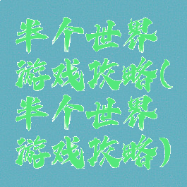 半个世界游戏攻略(半个世界游戏攻略)
