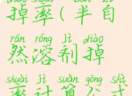 半自然溶剂掉率(半自然溶剂掉率计算公式)