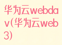 华为云webdav(华为云web3)