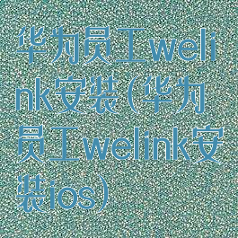 华为员工welink安装(华为员工welink安装ios)