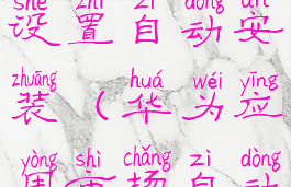 华为应用市场怎么设置自动安装(华为应用市场自动安装怎么开)