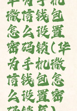 华为手机微信钱包怎么设置密码锁(华为手机微信钱包怎么设置密码锁屏)