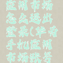 华为手机应用市场怎么退出登录(华为手机应用市场账号怎么退出)