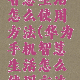 华为手机智慧生活怎么使用方法(华为手机智慧生活怎么使用方法视频)