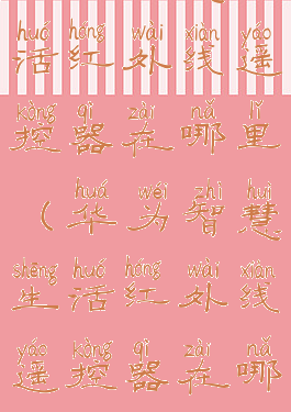 华为智慧生活红外线遥控器在哪里(华为智慧生活红外线遥控器在哪里买)