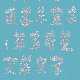 华为智慧生活共享设备不显示(华为智慧生活共享设备点不了)