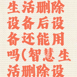 华为智慧生活删除设备后设备还能用吗(智慧生活删除设备)