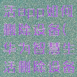 华为智慧生活app如何删除设备(华为智慧生活删除设备)