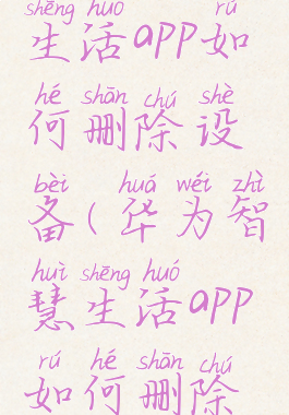 华为智慧生活app如何删除设备(华为智慧生活app如何删除设备管理)