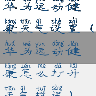 华为运动健康天气设置(华为运动健康怎么打开天气推送)