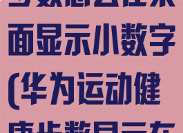 华为运动健康步数怎么在桌面显示小数字(华为运动健康步数显示在屏幕上)