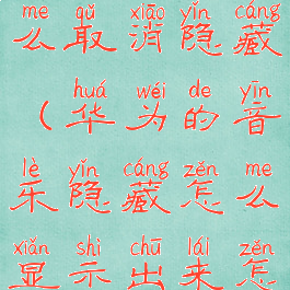 华为音乐怎么取消隐藏(华为的音乐隐藏怎么显示出来怎么办)