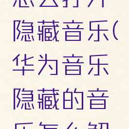 华为音乐怎么打开隐藏音乐(华为音乐隐藏的音乐怎么解除)