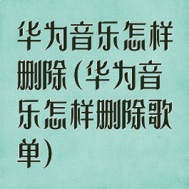 华为音乐怎样删除(华为音乐怎样删除歌单)