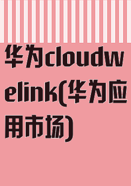 华为cloudwelink(华为应用市场)