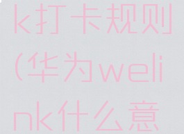 华为welink打卡规则(华为welink什么意思)