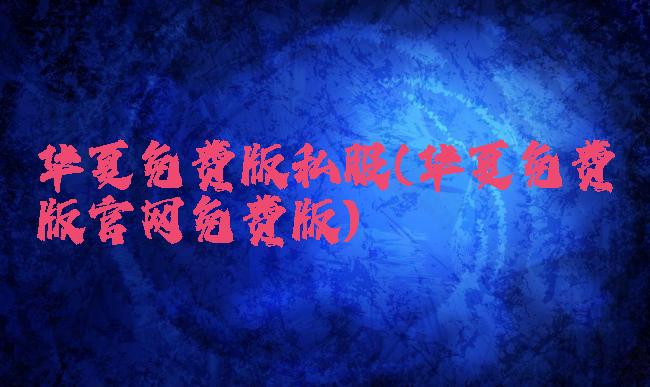 华夏免费版私服(华夏免费版官网免费版)