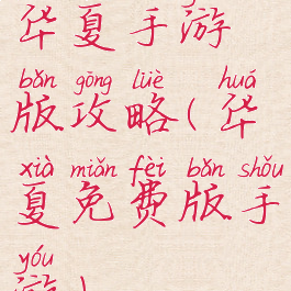 华夏手游版攻略(华夏免费版手游)