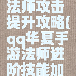 华夏手游法师攻击提升攻略(qq华夏手游法师进阶技能加点)