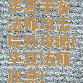 华夏手游法师攻击提升攻略(华夏法师加点)