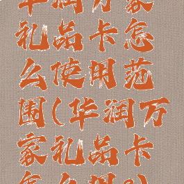 华润万家礼品卡怎么使用范围(华润万家礼品卡怎么用?)