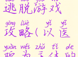 协和医院逃脱游戏攻略(以医院为主体的逃脱游戏)