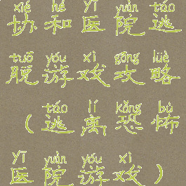 协和医院逃脱游戏攻略(逃离恐怖医院游戏)