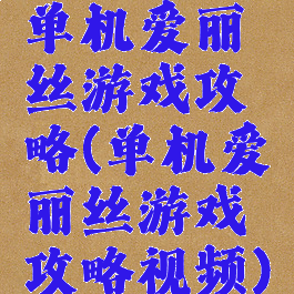 单机爱丽丝游戏攻略(单机爱丽丝游戏攻略视频)