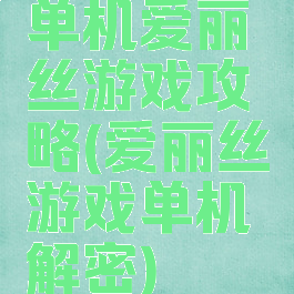 单机爱丽丝游戏攻略(爱丽丝游戏单机解密)