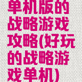 单机版的战略游戏攻略(好玩的战略游戏单机)