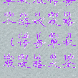 单机版传奇小游戏攻略(传奇单机版攻略大全)