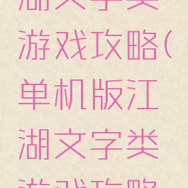 单机版江湖文字类游戏攻略(单机版江湖文字类游戏攻略大全)