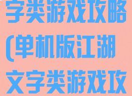 单机版江湖文字类游戏攻略(单机版江湖文字类游戏攻略视频)