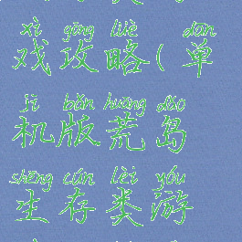 单机版荒岛生存类游戏攻略(单机版荒岛生存类游戏攻略视频)