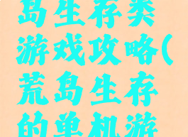 单机版荒岛生存类游戏攻略(荒岛生存的单机游戏)