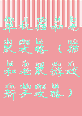 单机猫和老鼠攻略(猫和老鼠游戏新手攻略)