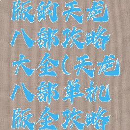 单机电脑版的天龙八部攻略大全(天龙八部单机版全攻略全线详细)