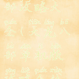 单机电脑版的天龙八部攻略大全(天龙八部单机版攻略全线详细最新版)