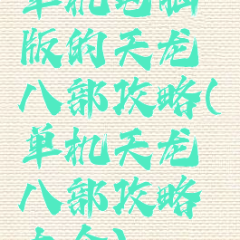 单机电脑版的天龙八部攻略(单机天龙八部攻略大全)