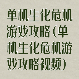 单机生化危机游戏攻略(单机生化危机游戏攻略视频)