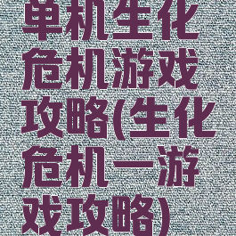 单机生化危机游戏攻略(生化危机一游戏攻略)