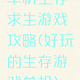 单机生存求生游戏攻略(好玩的生存游戏单机)