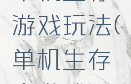 单机生存游戏玩法(单机生存小游戏)