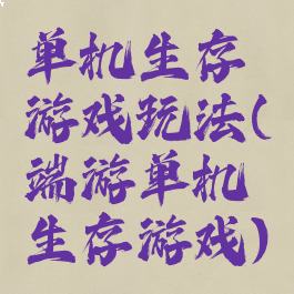 单机生存游戏玩法(端游单机生存游戏)