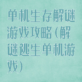 单机生存解谜游戏攻略(解谜逃生单机游戏)