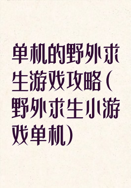 单机的野外求生游戏攻略(野外求生小游戏单机)