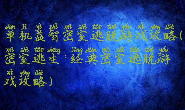 单机益智密室逃脱游戏攻略(密室逃生:经典密室逃脱游戏攻略)